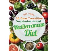 30 Days Transition Guide to Vegetarian-based Mediterranean Diet: Delicious & Easy to Make Vegetarian Recipes from 12 Mediterranean Cuisines (Egyptian, ... Spanish, Syrian, Tunisian & Turkish)