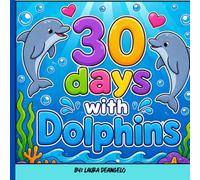 30 Days with Dolphins: A Fun Ocean Animal Coloring Book for Kids Ages 4-8: 30 Cute Dolphin Coloring Pages Featuring Sea Turtles, Whales, Treasure ... Sea Creatures, and Underwater Adventures