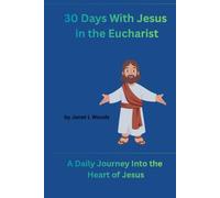 30 Days with Jesus in the Eucharist: A Daily Journey Into the Heart of Jesus