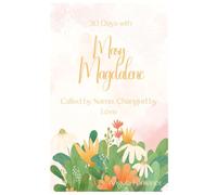 30 Days with Mary Magdalene: Called by Name, Changed by Love