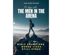 30 Days With the Men in the Arena: Bible Champions Whose Lives Still Speak