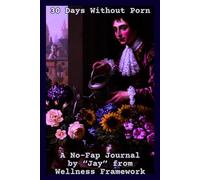 30 Days Without Porn: A NoFap Journal; What I Tried, What the Research Says, and What Actually Changed
