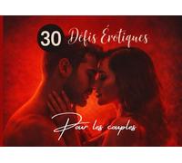 30 Défis Érotiques pour adultes: Le jeu sensuel pour réveiller le désir, pimenter votre complicité et briser la routine à deux