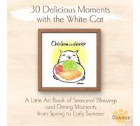 30 Delicious Moments with the White Cat: A Little Art Book of Seasonal Blessings and Dining Moments from Spring to Early Summer (The Little Gifts from Milk the White Cat Series)