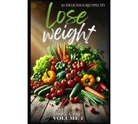30 Delicious Recipes to Lose Weight: Lose Weight Simple and Fast - 30 Quick & Easy Calorie-Counted Recipes for Rapid Fat Loss, Meal Prep, Clean Eating, and Sustainable Weight Loss for Beginners