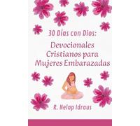 30 Días con Dios: Devocionales Cristianos para Mujeres Embarazadas: Fortaleciendo tu Fe durante el Embarazo