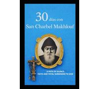 30 DÍAS CON SAN CHARBEL MAKHLOUF: UN CAMINO DE SILENCIO, FE Y ABANDONO TOTAL EN DIOS