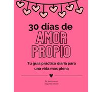 30 dias de AMOR PROPIO: Tu guía practica diaria para una vida mas plena
