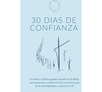 30 Días de Confianza: Un Diario Guiado Basado en las Escrituras para Mujeres Cristianas: Diario Devocional de 30 Días para ayudarte a fortalecer tu fe y tu confianza en Dios