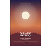 30 Dias de Esperança: Um Devocional Diário com Versículos e Reflexões Bíblicas: Devocional Diário com Versículos e Reflexões Bíblicas para Renovar sua Fé"