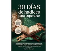 30 días de hadices para superarte: Reflexiones diarias a partir de hadices auténticos para disciplina, menos ansiedad, una fe más firme y una vida transformada a la manera islámica.
