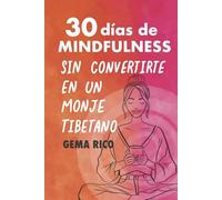 30 días de mindfulness sin convertirte en un monje tibetano: Una guía realista y divertida para mujeres que buscan reconectar con el presente y reducir el estrés