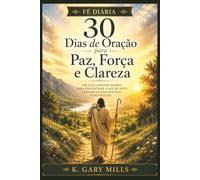 30 Dias de Oração pela Paz, Força e Clareza: Um Guia Cristão Diário para Acalmar Sua Mente, Vencer o Medo e Confiar em Deus nos Tempos de Estresse