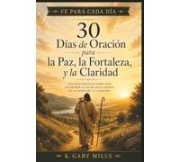 30 Días de Oración para Paz, Fortaleza y Claridad: Una Guía Cristiana Diaria para Encontrar la Paz de Dios a través de las Escrituras y la Oración
