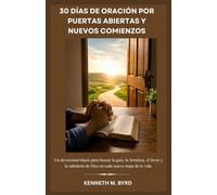 30 DÍAS DE ORACIÓN POR PUERTAS ABIERTAS Y NUEVOS COMIENZOS: Un devocional diario para buscar la guía, la fortaleza, el favor y la sabiduría de Dios en cada nueva etapa de la vida.