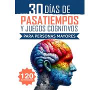 30 Días de Pasatiempos y Juegos Cognitivos para Personas Mayores: 120 Ejercicios Divertidos para Activar la Mente y Reforzar la Memoria
