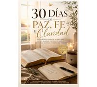 30 Días de Paz, Fe y Claridad: Un viaje devocional de 30 días para volver a la paz, fortalecer la fe y encontrar claridad en medio del proceso
