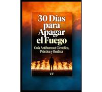 30 Días para Apagar el Fuego: Guía Anti-Burnout Basada en Ciencia - Recupera tu Energía en Menos de un Mes