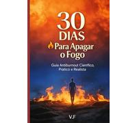30 Dias para Apagar o Fogo: Guia Anti-Burnout Científico, Prático e Realista para Sair do Esgotamento Profissional