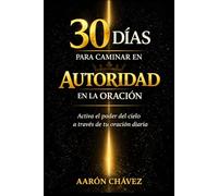 30 Días para Caminar en Autoridad en la Oración: Cómo Alinearte con la Palabra de Dios, Activar las Leyes del Reino y Ver Resultados