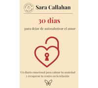 30 días para dejar de autosabotear el amor: Un diario emocional para calmar tu ansiedad y recuperar tu centro en la relación (Emotional Freedom Series)