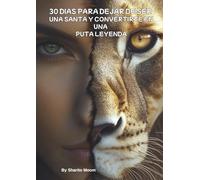 30 DIAS PARA DEJAR DE SER UNA SANTA Y CONVERTIRTE EN UNA PUTA LEYENDA