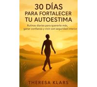 30 días para fortalecer tu autoestima: Rutinas diarias para quererte más, ganar confianza y vivir con seguridad interior