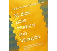30 dias para Mudar a sua Vibração: Use sua Energia Divina para Transformar a sua Vida Financeira e Emocional