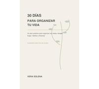 30 Días para Organizar tu Vida: Un plan práctico para organizar tus metas, tiempo, hogar,hábitos y finanzas