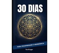 30 Dias Para Prosperidade e Abundância: Você sente que nasceu para prosperar… mas algo parece travar sua abundância? (30 Dias Para Mudar Sua Vida)
