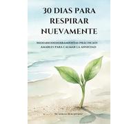 30 DIAS PARA RESPIRAR DE NUEVO: Mi diario de herramientas prácticas y amables para calmar la ansiedad