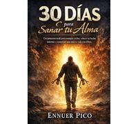 30 Días para sanar tu alma: Un proceso real de 30 días para sanar heridas emocionales, romper ciclos, vencer la lucha interna y comenzar una nueva vida con Dios