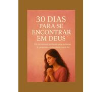30 Dias Para Se Encontrar em Deus: Um devocional profundo para restaurar fé, propósito e intimidade com o Pai.