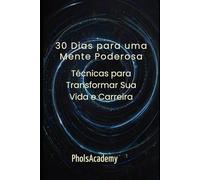 30 Dias para uma Mente Poderosa: Técnicas para Transformar Sua Vida e Carreira