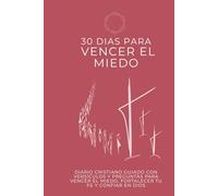 30 Días para vencer el Miedo: Diario Cristiano Guiado con Versículos y Preguntas para Vencer la Ansiedad, Fortalecer tu Fe y Confiar en Dios (Devocional de 30 Días)