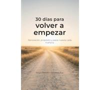 30 días para volver a empezar: Renovación, propósito y pasos nuevos cada mañana. (30 días para… - Caminos sencillos para volver a lo esencial)