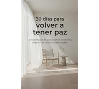 30 días para volver a tener paz: Un camino de fe para calmar la mente y ordenar el corazón, paso a paso (30 días para… - Caminos sencillos para volver a lo esencial)