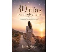 30 días para volver a ti: Un camino de sanación emocional, amor propio y paz interior para reconectar con tu luz (Despierta tu Luz)