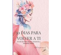 30 DÍAS PARA VOLVER A TI: Un reto de amor propio, conciencia y bienestar interior