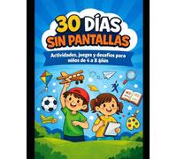 30 días sin pantallas: Actividades, juegos y desafíos para niños de 4 a 8 años