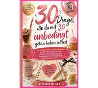 30 Dinge, die du mit 30 unbedingt getan haben solltest: Das lustige Mitmach- und Geschenkebuch zum 30. Geburtstag für Frauen - mit Bucket List, ... Erinnerungen und jeder Menge guter Laune.