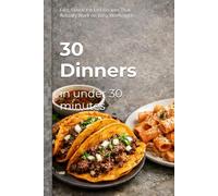 30 Dinners in Under 30 Minutes: Fast, Flavor-Packed Recipes That Actually Work on Busy Weeknights