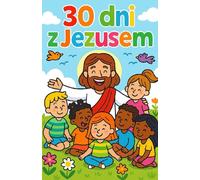 30 dni z Jezusem - opowieści biblijne i modlitwy dla dzieci: Ilustrowana książeczka religijna dla dzieci w wieku 4-8 lat | krótkie 5 minutowe historie o Jezusie i proste modlitwy na każdy dzień