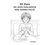 30 Duas, die jedes muslimische Kind kennen sollte: Ein islamisches Geschichtenbuch mit herzlichen Erzählungen zur Charakterbildung und Gottesliebe für junge Herzen und Familien