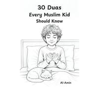 30 Duas Every Muslim Kid Should Know: An Interactive Islamic Storybook with Heartfelt Stories to Build Character and Love for Allah