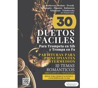 30 Duetos Faciles para Trompeta en Sib y Trompa en Fa | Partituras para Principiantes e Intermedios: 10 Temas Románticos Arreglados en 3 Tonalidades - ... para Ejercitaciones y Conciertos de Clase