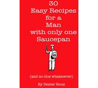 30 Easy Recipes for a Man with Only One Saucepan (and no clue whatsoever)