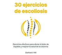 30 ejercicios de escoliosis: Ejercicios efectivos para aliviar el dolor de espalda y mejorar la salud de la columna