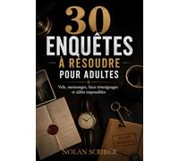 30 Enquêtes à Résoudre pour Adultes: Vols, mensonges, faux témoignages et alibis impossibles pour tester votre logique et votre sens de l’observation
