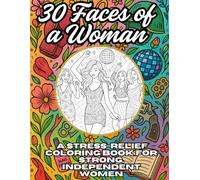 30 Faces of a Woman: A Stress-Relief Coloring Book for Strong, Independent Women